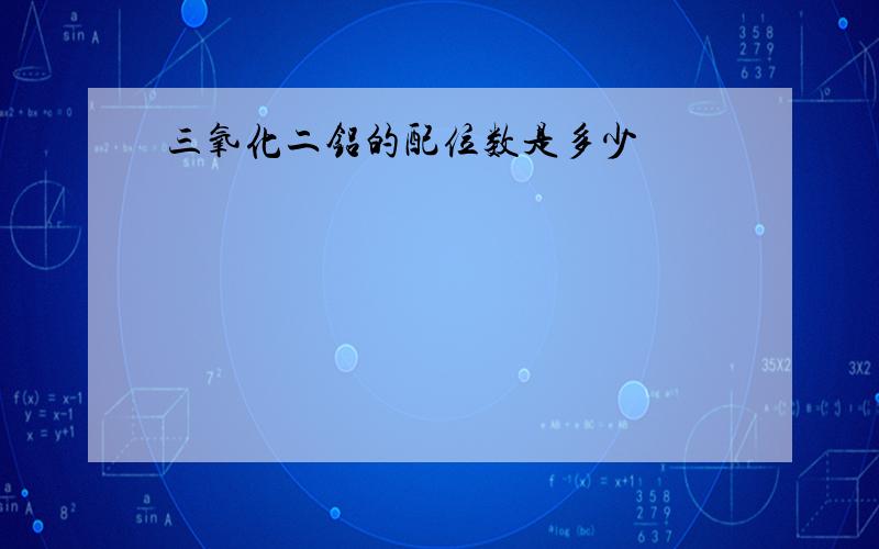 三氧化二铝的配位数是多少