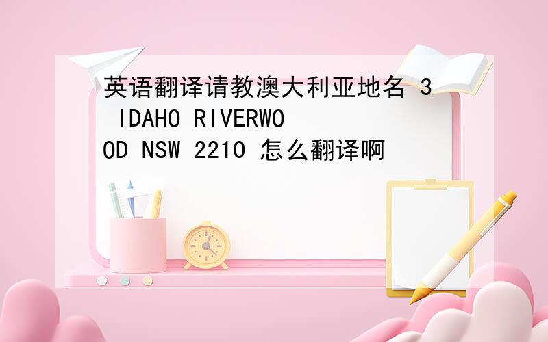 英语翻译请教澳大利亚地名 3 IDAHO RIVERWOOD NSW 2210 怎么翻译啊