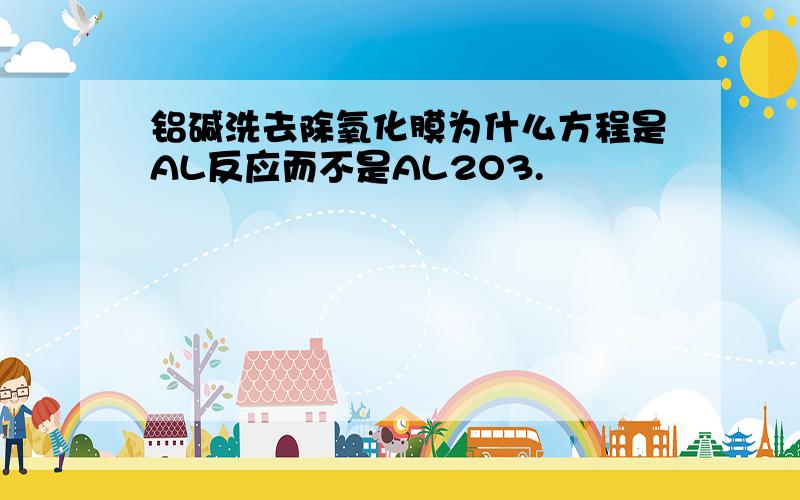 铝碱洗去除氧化膜为什么方程是AL反应而不是AL2O3.