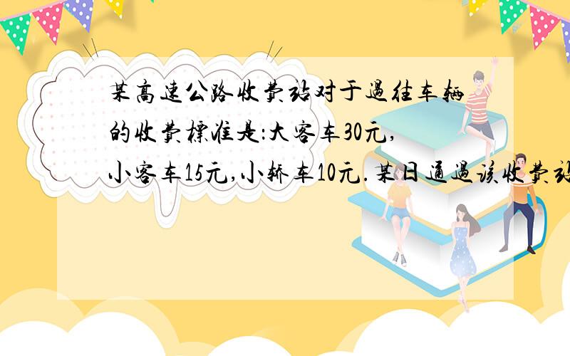 某高速公路收费站对于过往车辆的收费标准是：大客车30元,小客车15元,小轿车10元.某日通过该收费站的大客车和小客车之比是5：6 ,小客车与小轿车之比是4：11 收取小轿车的通行费比大客车