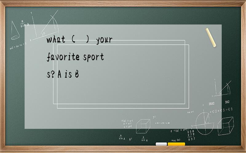 what ( ) your favorite sports?A is B