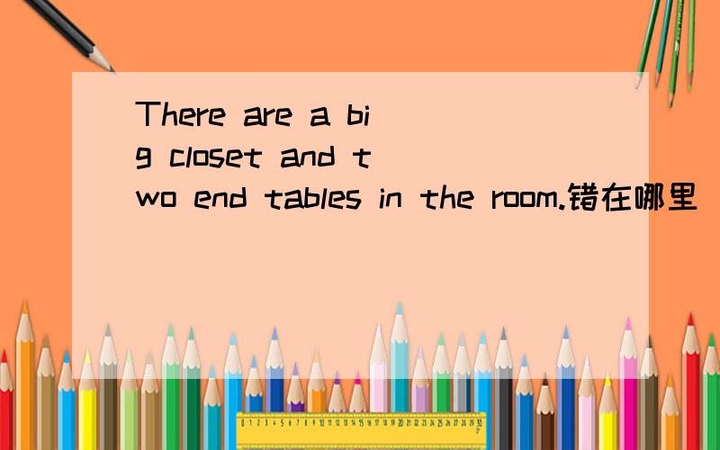 There are a big closet and two end tables in the room.错在哪里