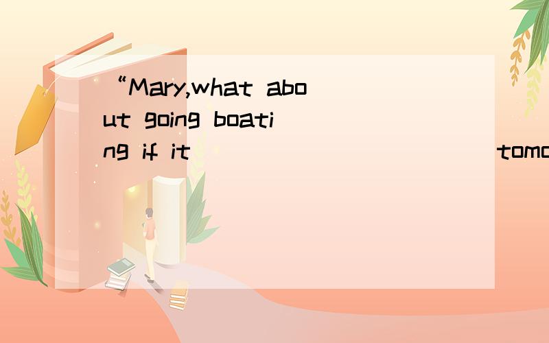 “Mary,what about going boating if it ___________ tomorrow?” “Good idea!”A.not rain B.will rain C.doesn’t rain D.won’t rain为什么选C?