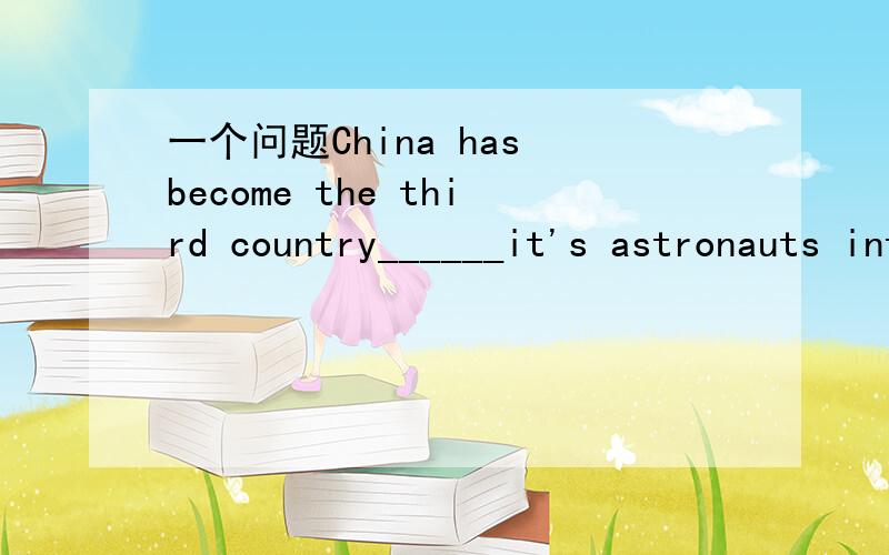 一个问题China has become the third country______it's astronauts into space after Russia and US.为什么是sending