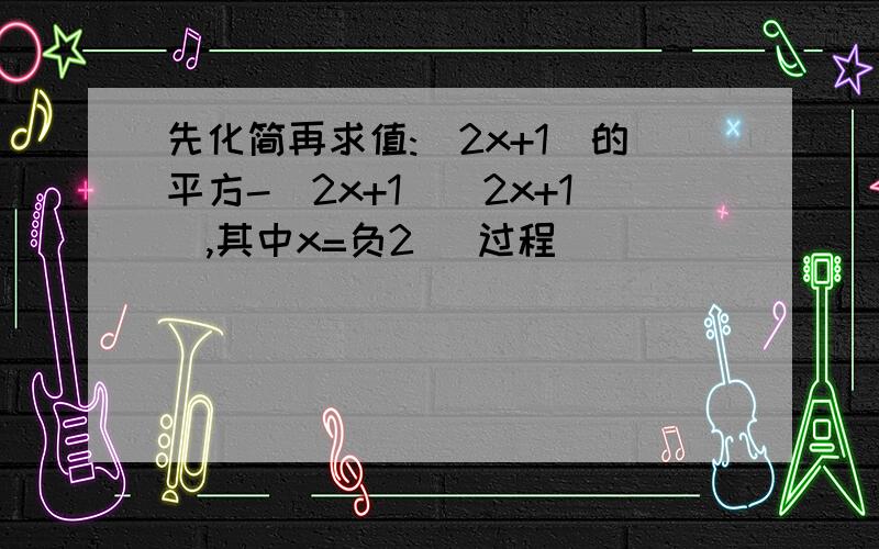 先化简再求值:（2x+1）的平方-（2x+1）（2x+1）,其中x=负2 （过程）