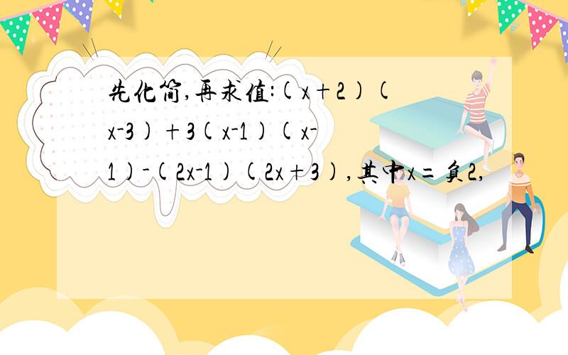 先化简,再求值:(x+2)(x-3)+3(x-1)(x-1)-(2x-1)(2x+3),其中x=负2,