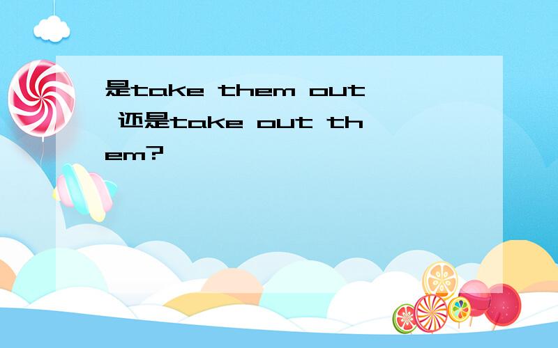 是take them out 还是take out them?