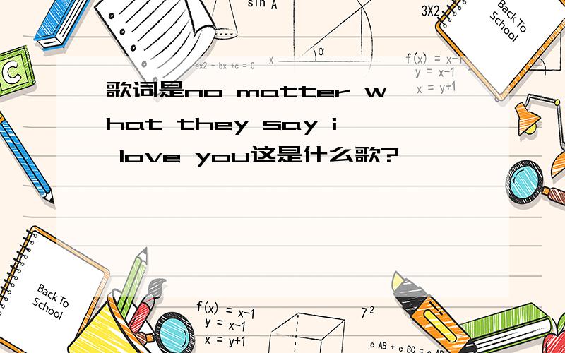 歌词是no matter what they say i love you这是什么歌?