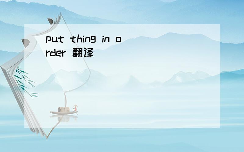 put thing in order 翻译