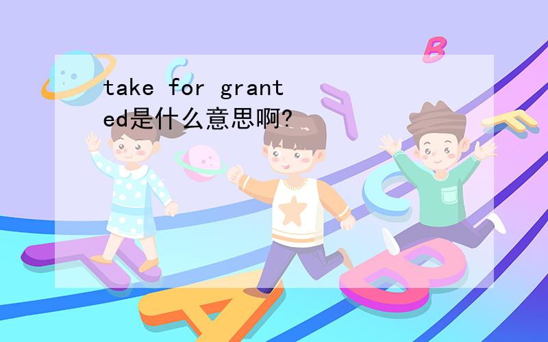 take for granted是什么意思啊?