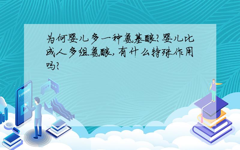 为何婴儿多一种氨基酸?婴儿比成人多组氨酸,有什么特殊作用吗?