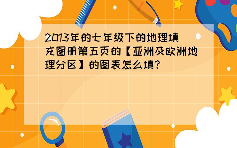 2013年的七年级下的地理填充图册第五页的【亚洲及欧洲地理分区】的图表怎么填?