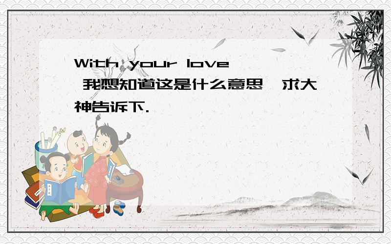 With your love 我想知道这是什么意思,求大神告诉下.