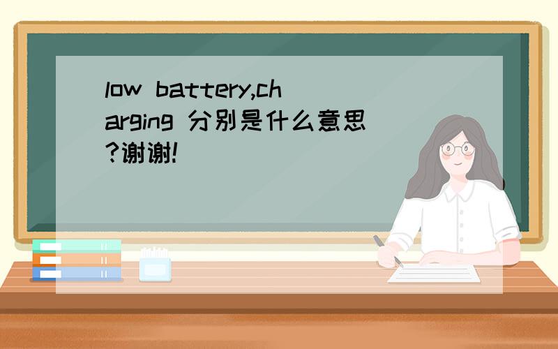 low battery,charging 分别是什么意思?谢谢!