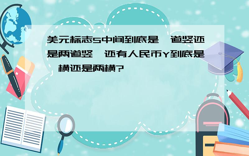 美元标志S中间到底是一道竖还是两道竖,还有人民币Y到底是一横还是两横?