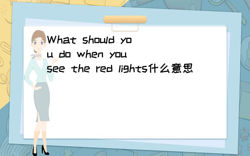 What should you do when you see the red lights什么意思