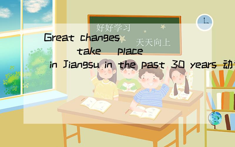 Great changes __(take) place in Jiangsu in the past 30 years 动词填空