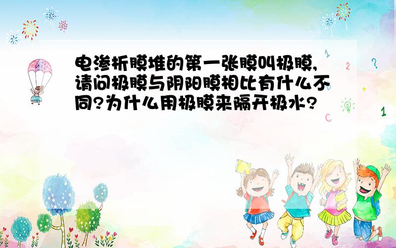 电渗析膜堆的第一张膜叫极膜,请问极膜与阴阳膜相比有什么不同?为什么用极膜来隔开极水?