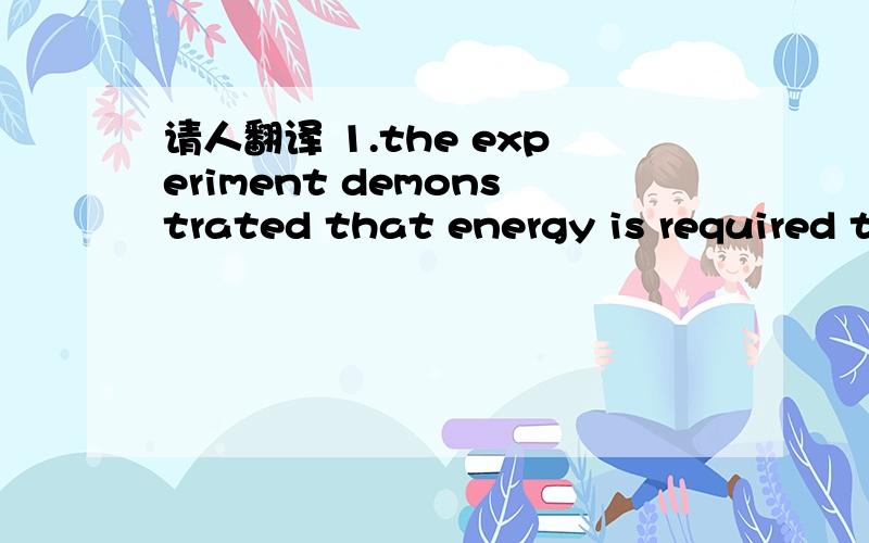 请人翻译 1.the experiment demonstrated that energy is required to produce a change of state.