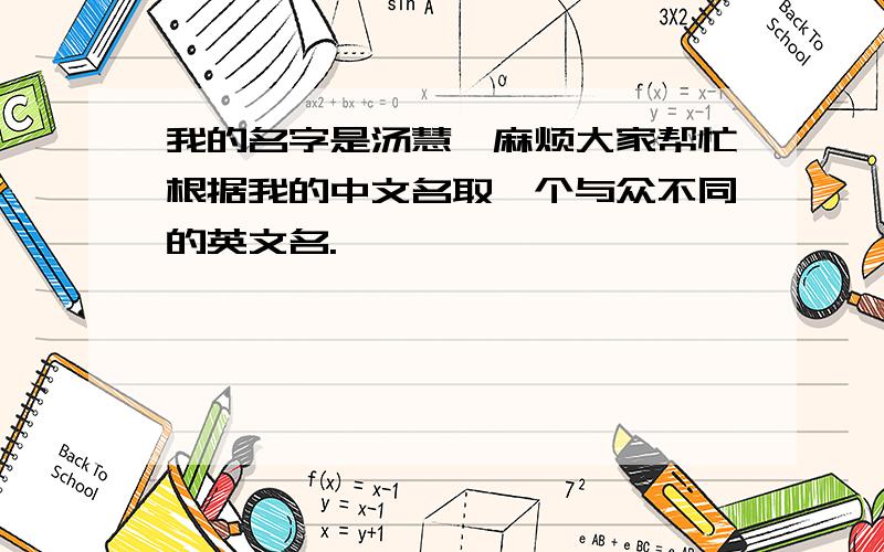 我的名字是汤慧,麻烦大家帮忙根据我的中文名取一个与众不同的英文名.