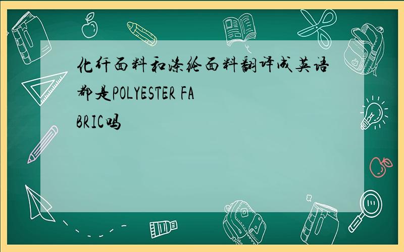 化纤面料和涤纶面料翻译成英语都是POLYESTER FABRIC吗