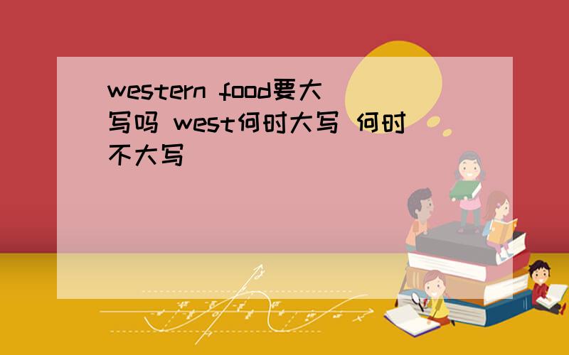 western food要大写吗 west何时大写 何时不大写