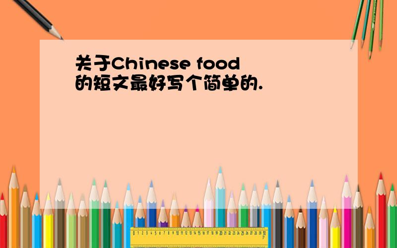 关于Chinese food的短文最好写个简单的.