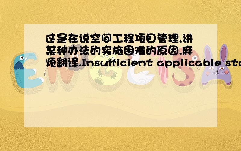 这是在说空间工程项目管理,讲某种办法的实施困难的原因,麻烦翻译.Insufficient applicable statistics in the space sector, and therefore there is not agood co-relationship between the increase in theoretical and effective relia