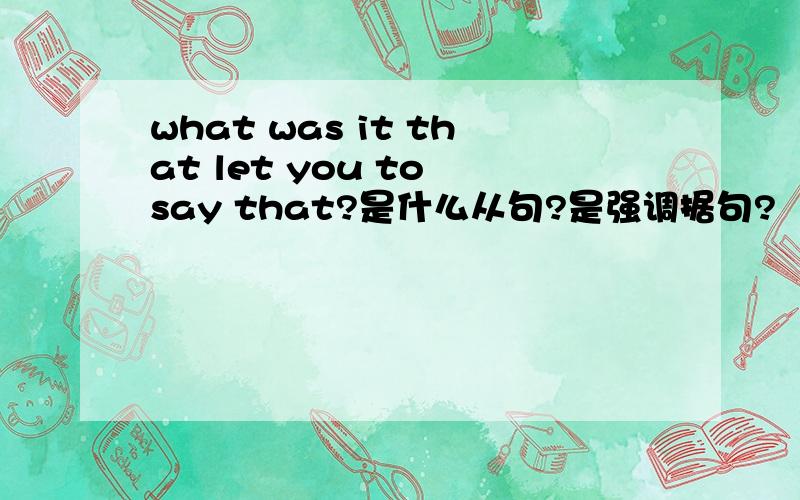 what was it that let you to say that?是什么从句?是强调据句?