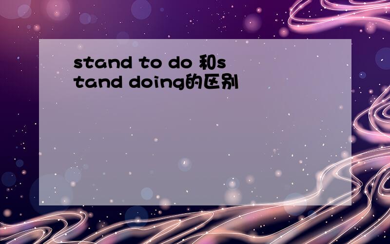 stand to do 和stand doing的区别