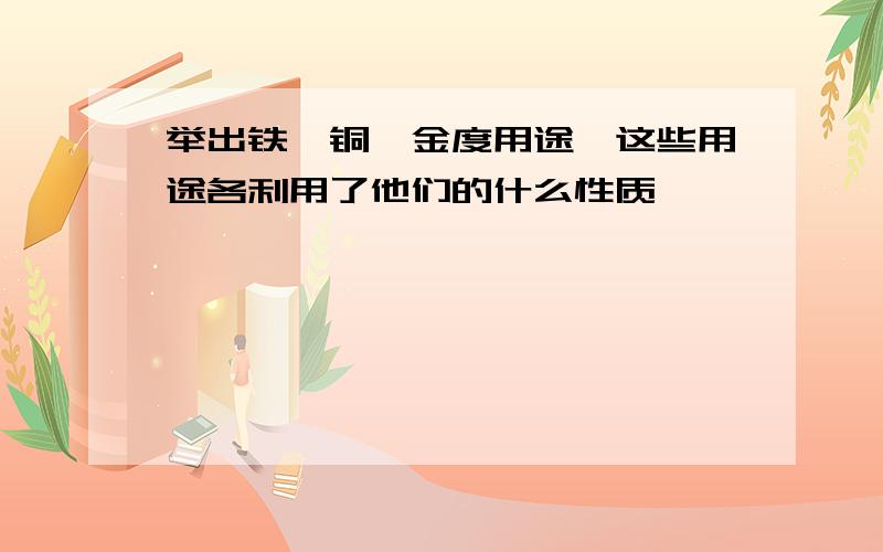 举出铁,铜,金度用途,这些用途各利用了他们的什么性质