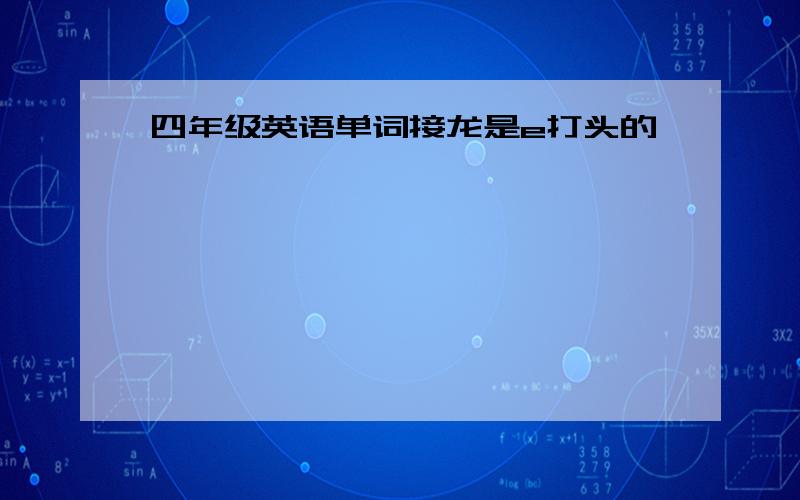 四年级英语单词接龙是e打头的