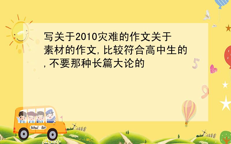 写关于2010灾难的作文关于素材的作文,比较符合高中生的,不要那种长篇大论的