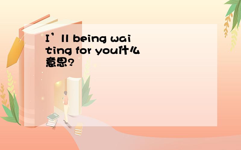 I’ll being waiting for you什么意思?