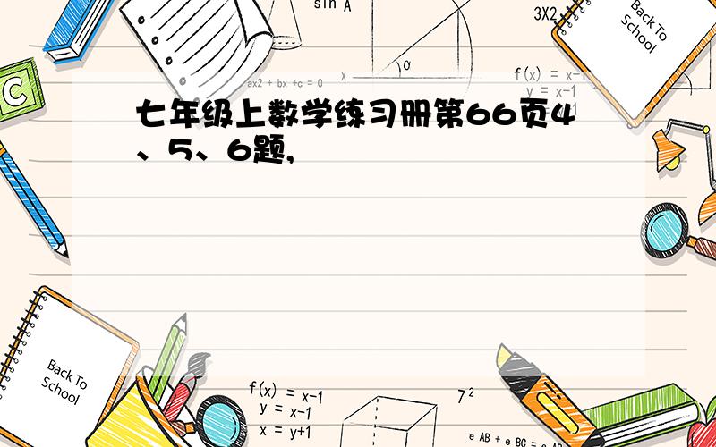 七年级上数学练习册第66页4、5、6题,