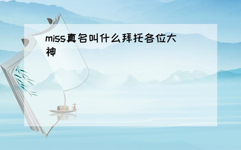 miss真名叫什么拜托各位大神