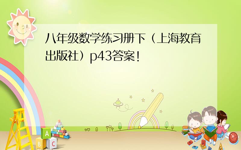 八年级数学练习册下（上海教育出版社）p43答案!