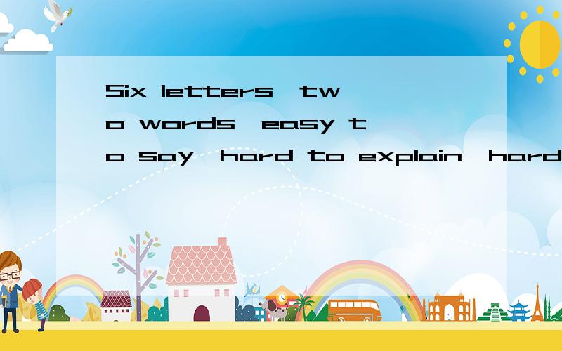 Six letters,two words,easy to say,hard to explain,harder to do:MOVE ON!这句话是神马意思请英语好的人翻译一下（一整句）