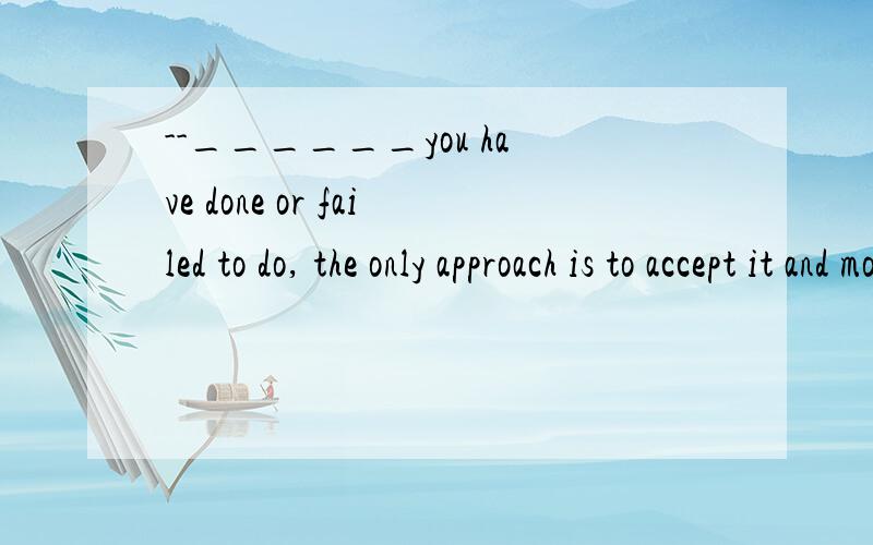 --______you have done or failed to do, the only approach is to accept it and move forward.为什么答案是regardless of 而不是in spite of 两个不都有不管,不顾的意思吗,什么区别,谢谢