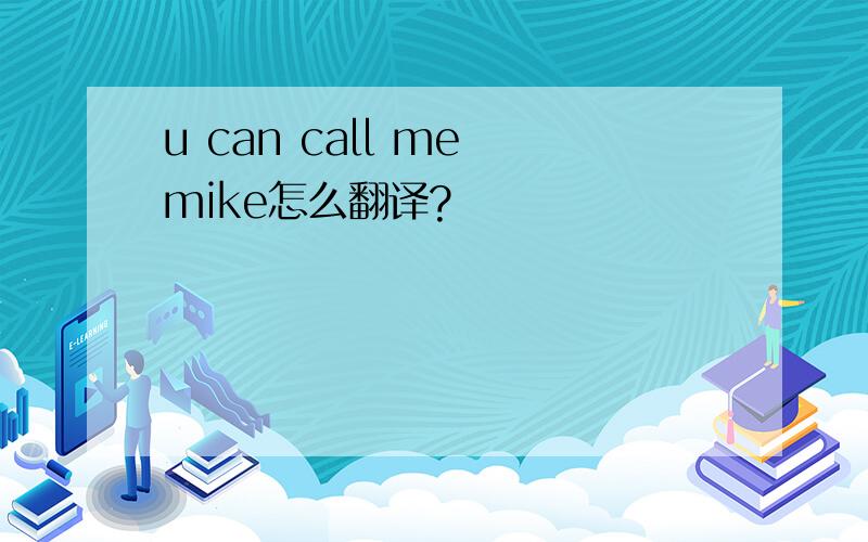 u can call me mike怎么翻译?