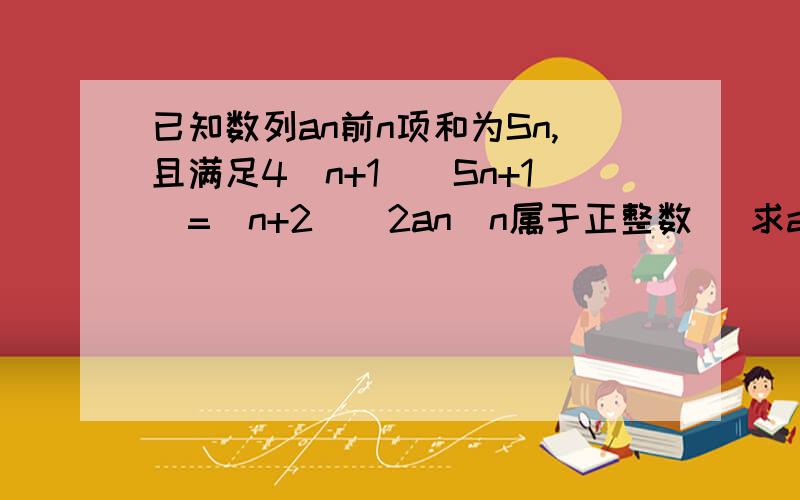 已知数列an前n项和为Sn,且满足4（n+1)(Sn+1)=(n+2)^2an(n属于正整数） 求an只要做第2问求an就行