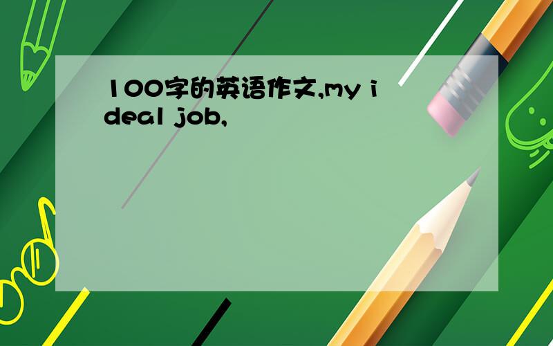 100字的英语作文,my ideal job,