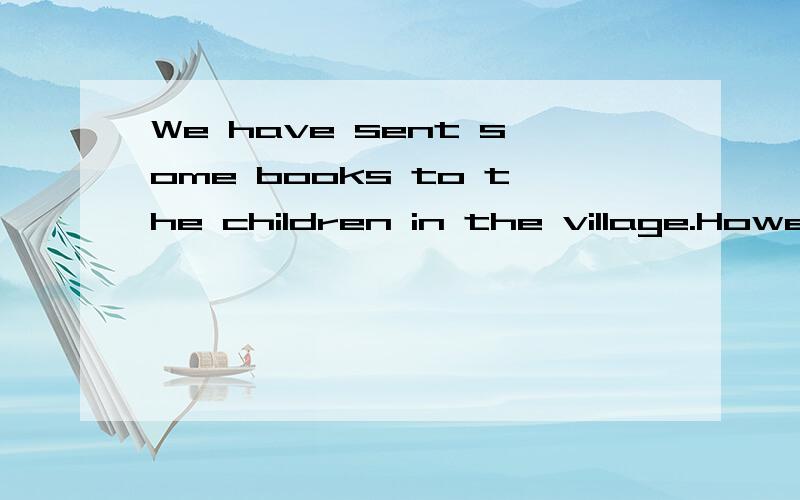 We have sent some books to the children in the village.However,they still need ---.A.more B.much C.many D.most请选择并讲明理由