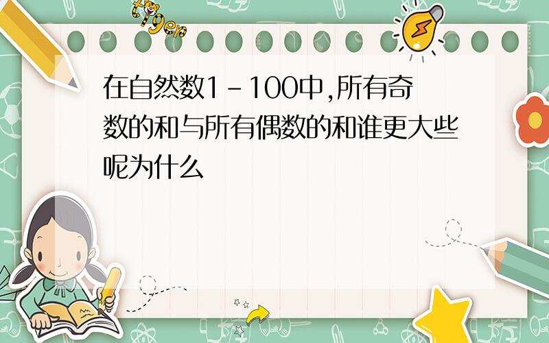 在自然数1-100中,所有奇数的和与所有偶数的和谁更大些呢为什么