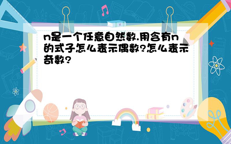 n是一个任意自然数.用含有n的式子怎么表示偶数?怎么表示奇数?