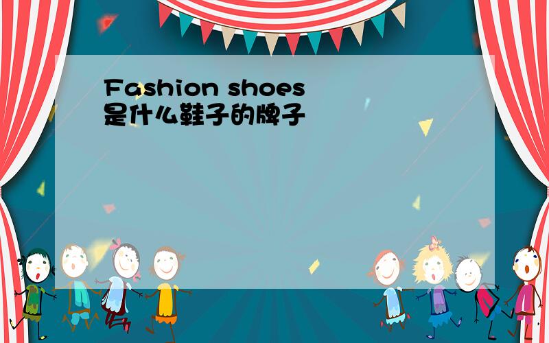 Fashion shoes 是什么鞋子的牌子