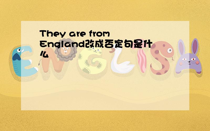 They are from England改成否定句是什么