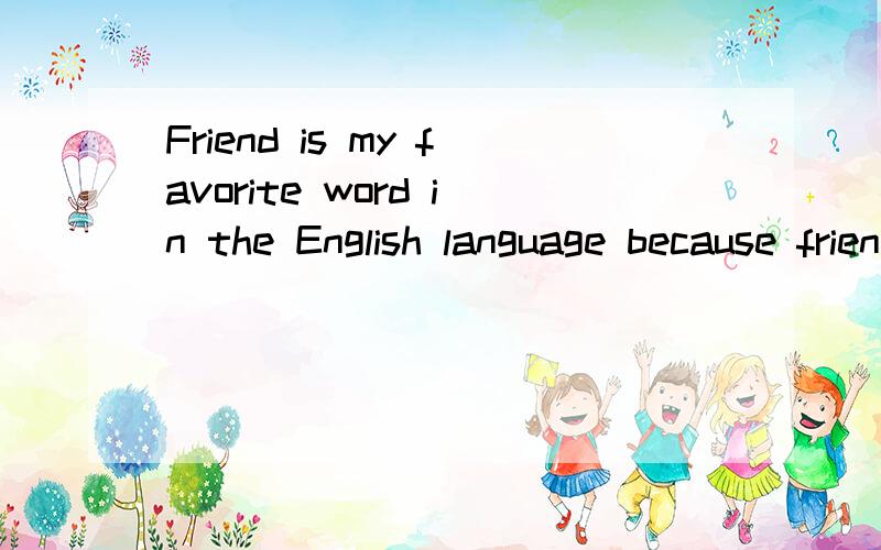 Friend is my favorite word in the English language because friendship is very important to me.I am sure that the word “friend” must exist(存在) in every language and in some ways it is a very __1__ word to understand.If you really think about i