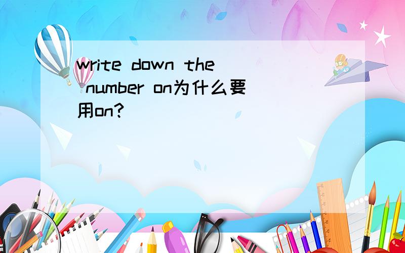 write down the number on为什么要用on?