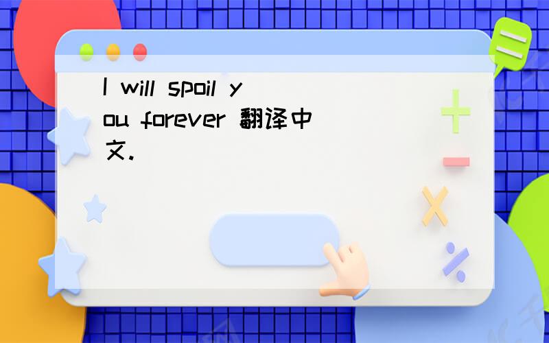I will spoil you forever 翻译中文.